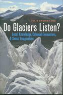 Do Glaciers Listen? Local Knowledge, Colonial Encounters, and Social Imagination