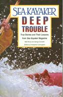 Sea Kayaker's Deep Trouble:True Stories and Their Lessons from Sea  Kayaker Magazine