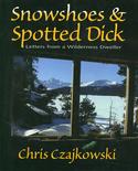 Snowshoes and Spotted Dick: Letters from a Wilderness Dweller
