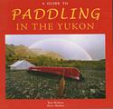 Paddling in the Yukon: A Guide to Rivers, Lakes and the Arctic Ocean