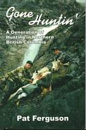 Gone Huntin' : A Generation of Hunting in Northern British Columbia