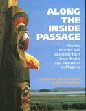 Along the Inside Passage: Stories, Pictures and Incredible Facts from Seattle and Vancouver to Skagway