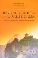 Beyond the House of the False Lama: Travels with Monks, Nomads, and Outlaws