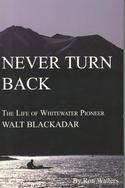 Never Turn Back: The Life of Whitewater Pioneer Walt Blackadar
