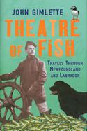 Theatre of Fish:  Travels through Newfoundland and Labrador