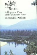 Make Prayers to the Raven: A Koyukon View of the Northern Forest