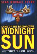 Land of the Radioactive Midnight Sun / A Cheechako's First Year in Alaska