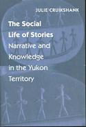 The Social Life of Stories Narrative and Knowledge in the Yukon Territory