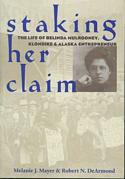 Staking Her Claim: The Life of Belinda Mulrooney, Klondike and Alaska Entrepreneur