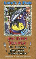 Life's a Fish and Then You Fry: An Alaska Seafood Cookbook