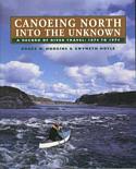 Canoeing North Into The Unknown / A Record of Travel: 1874-1974