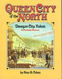 Queen City of the North, Dawson City, Yukon: A Pictorial History