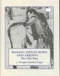 Making Indian Bows and Arrows . . . the Old Way