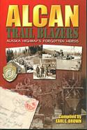 Alcan Trail Blazers: Alaska Highway's Forgotten Heros