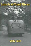 Lunch at Toad River / Moving to Alaska