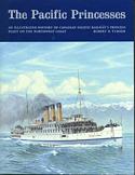 The Pacific Princesses: An Illustrated History of Canadian Pacific Railway's Princess Fleet on the Northwest Coast