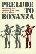 Prelude to Bonanza: The Discovery and Exploration of the Yukon