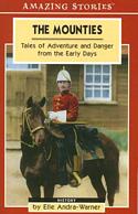 The Mounties : Tales of Adventure and Danger from the Early Days