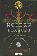 Six Modern Plagues: And How We Are Causing Them