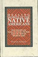 Healing Secrets Of the Native Americans: Herbs, Remedies, and Pactices that Restore the Body, Refresh the Mind, and Rebuild the Spirit
