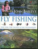John Bailey's Complete Guide to Fly Fishing: The Fish, The Tackle & The Techniques