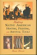 Native American Hunting, Fighting and Survival Tools: The Complete Guide to Making and Using Traditional tools