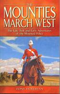 The Mounties March West: Epic Trek And Early Adventures of the Mounted Police
