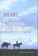 Heart of the Cariboo-Chilcotin:  Stories Worth Keeping