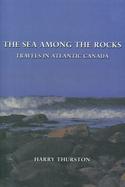 The Sea Among the Rocks: Travels in Atlantic Canada