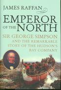 Emperor of the North: Sir George Simpson and the Remarkable Story of the Hudson's Bay Company