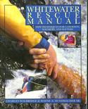 Whitewater Rescue Manual: New Techniques for Canoeists, Kayakers, and Rafters