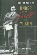 Robert Service: Under the Spell of the Yukon
