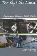 The Sky's the Limit: Canadian Women Bush Pilots