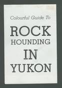 Colourful Guide to Rock Hounding in Yukon (CLON)