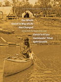 Our Whole Gwich'in Way of Life Has Changed / Gwich'in K'yuu GwiidandÃ i' Tthak Ejuk GÃ²onlih: Stories from the People of the Land