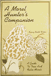 A Morel Hunter's Companion, A Guide to True and False Morels