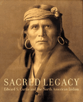 Sacred Legacy: Edward S. Curtis and the North American Indian